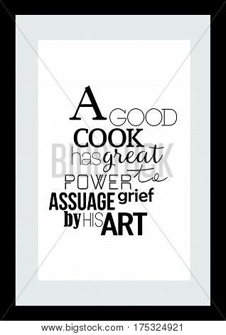Typography food quotes for the menu. Inspirational quote: a good cook has great power to assuage grief by his art.