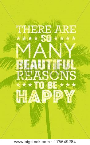 There Are So Many Beautiful Reasons To Be Happy. Summer Beach Inspiring Creative Motivation Quote. Vector Typography Banner Design Concept With Palm Tree Background