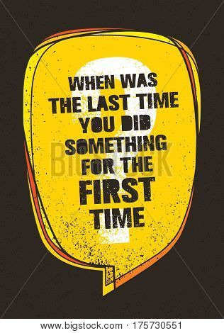 When Was The Last Time You Did Something For The First Time. Inspiring Creative Motivation Quote. Vector Typography Banner Design Concept.