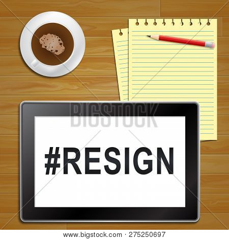 Resign Tablet Means Quit Or Resignation From Job Government Or President