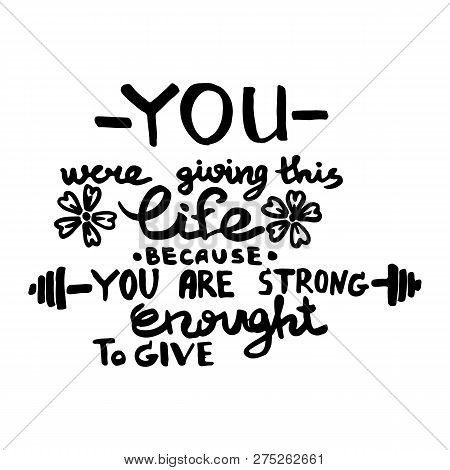 You Were Giving This Life Because You Are Strong Enought To Give Handwriting Monogram. Black And Whi