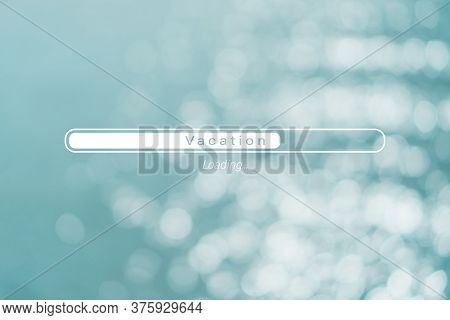 Vacation Loading Qoute On Nature Blur Ocean Travel Tourism Season Concept.