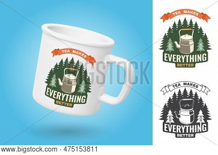 White Camping Cup. Realistic Mug Mockup Template With Sample Design. Tea Makes Everything Better Pat