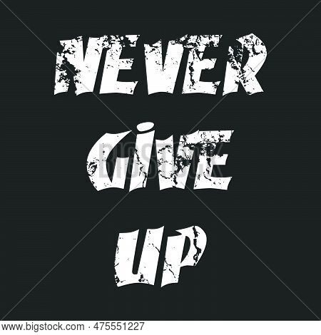 Never Give Up Inspirational And Motivational Quotes Lettering Typography Text Effect T Shirt Design 