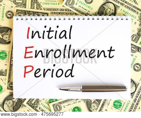 Iep Symbol. Concept Words Iep Initial Enrollment Period On Beautiful White Note. Dollar Bills. Beaut