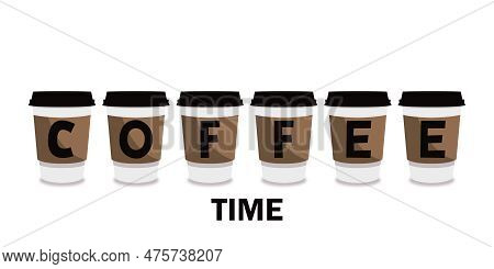 Cups Coffee Isolated White Background Coffee Time Background. Illustration With Slogan For Print, Ba