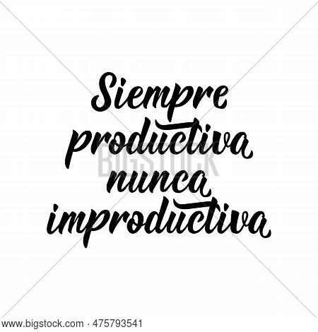 Siempre Productiva Nunca Improductiva. Spanish Lettering. Translation From Spanish - Always Producti