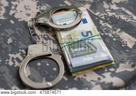 Military Uniform And Handcuffs, Money. War Criminal, Criminal Liability Of Military Personnel, Bribe