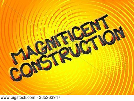 Magnificent Construction Comic Book Style Cartoon Words On Abstract Comics Background.