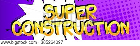 Super Construction Comic Book Style Cartoon Words On Abstract Comics Background.
