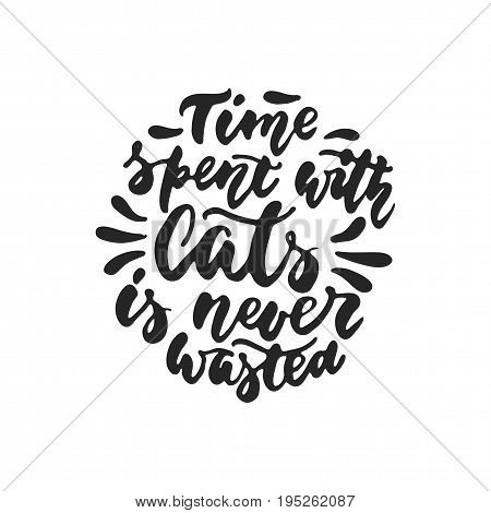 Time spent with cats is never wasted - hand drawn dancing lettering quote isolated on the white background. Fun brush ink inscription for photo overlays, greeting card or t-shirt print, poster design