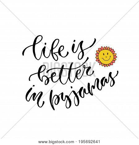 Life bette in pyjamas. Vector inspirational calligraphy for slumber party. Modern hand-lettered print and t-shirt design