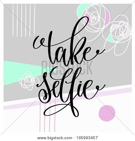 take selfie handwritten lettering quote to social networks on abstract art memphys pattern, motivational and inspirational phrase, calligraphy vector illustration