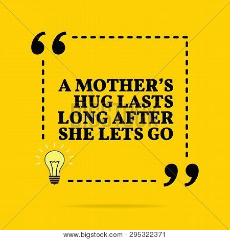 Inspirational Motivational Quote. A Mother's Hug Lasts Long After She Lets Go. Vector Simple Design.
