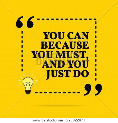 Inspirational Motivational Quote. You Can Because You Must, And You Just Do. Vector Simple Design. B