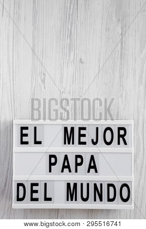 Top View, 'el Mejor Papa Del Mundo' Words On Modern Board Over White Wooden Surface. Overhead, From 