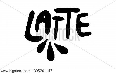 Hand Drawn Coffee Latte Lettering. Vector Illustration Isolated On White Background. Template For St
