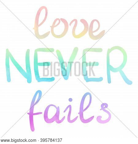 Love Concept. Stock Vector Illustration Hand Drawn Love Never Fails Lettering. Inscription Rainbow W