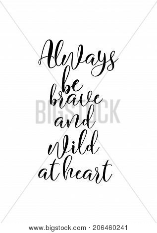Hand drawn lettering. Ink illustration. Modern brush calligraphy. Isolated on white background. Always be brave and wild at heart.