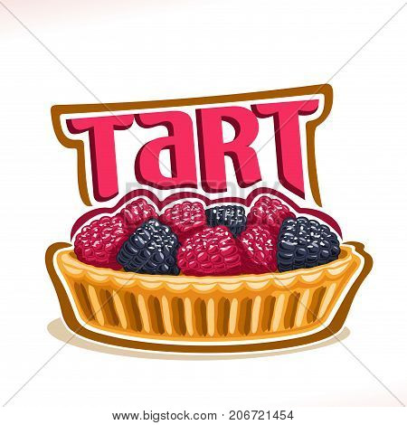 Vector logo for Tart dessert, poster with berry french tartlet, homemade tart with heap of raspberry & blackberry on white, original typography typeface for word tart, illustration of fruit mini cake.