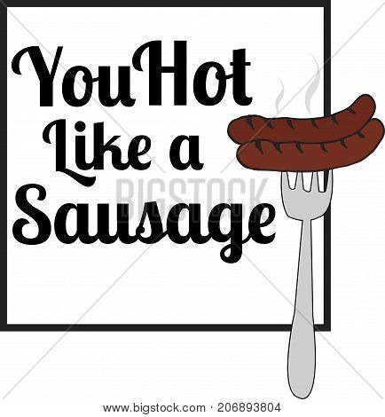 You hot like a sausage. Typographic print poster. T shirt hand lettered calligraphic design. Fashion style illustration. Fashion quote.