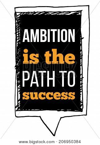 Ambition is the path to success. Motivational typographic poster quote for wall. Inside wisdom concept with sketch frame.