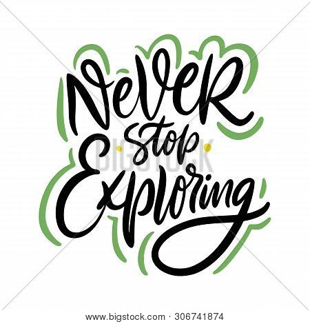 Never Stop Exploring Hand Drawn Vector Quote Lettering. Motivational Typography. Isolated On White B