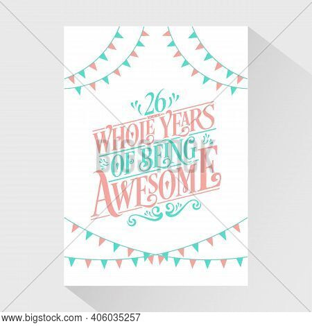 26 Years Birthday And 26 Years Wedding Anniversary Typography Design, 26 Whole Years Of Being Awesom