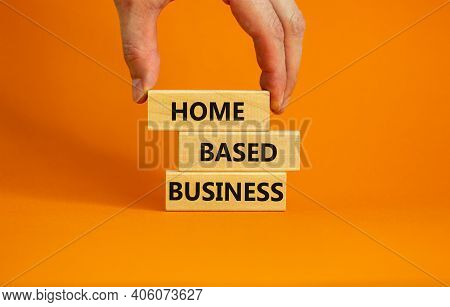 Home-based Business Symbol. Wooden Blocks Form The Words 'home-based Business' On Beautiful Orange B
