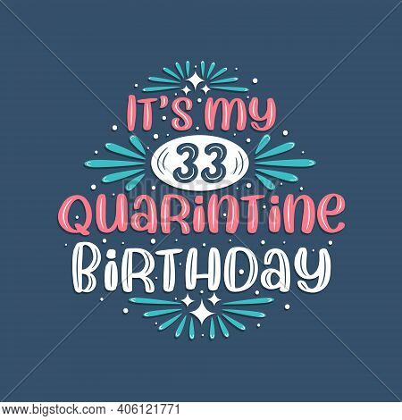 It's My 33rd Quarantine Birthday, 33 Years Birthday Design. 33rd Birthday Celebration On Quarantine.