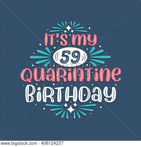 It's My 59 Quarantine Birthday, 59 Years Birthday Design. 59th Birthday Celebration On Quarantine.
