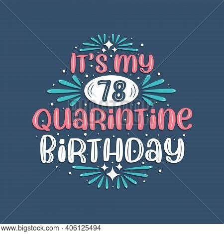 It's My 78 Quarantine Birthday, 78 Years Birthday Design. 78th Birthday Celebration On Quarantine.