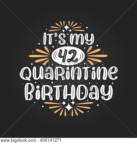 It's My 42 Quarantine Birthday, 42nd Birthday Celebration On Quarantine.
