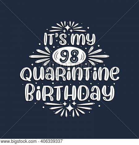 It's My 98 Quarantine Birthday, 98 Years Birthday Design.