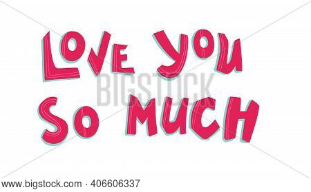 Love You So Much - Text Word Hand Drawn Lettering Card. Modern Brush Calligraphy T-shirt Vector Illu