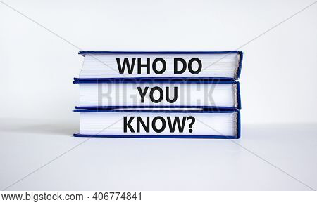 Who Do You Know Symbol. Books With Words 'who Do You Know'. Beautiful White Background. Business And