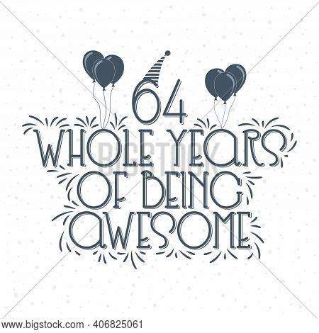 64 Years Birthday And 64 Years Anniversary Typography Design, 64 Whole Years Of Being Awesome.
