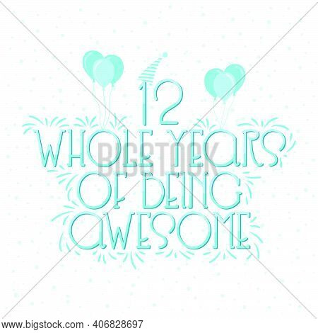 12 Years Birthday And 12 Years Wedding Anniversary Typography Design, 12 Whole Years Of Being Awesom