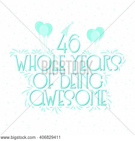 46 Years Birthday And 46 Years Wedding Anniversary Typography Design, 46 Whole Years Of Being Awesom