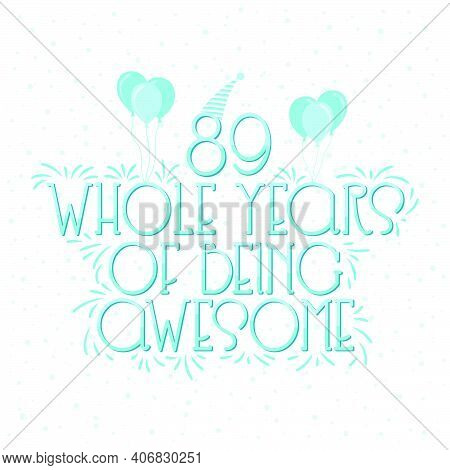 89 Years Birthday And 89 Years Wedding Anniversary Typography Design, 89 Whole Years Of Being Awesom