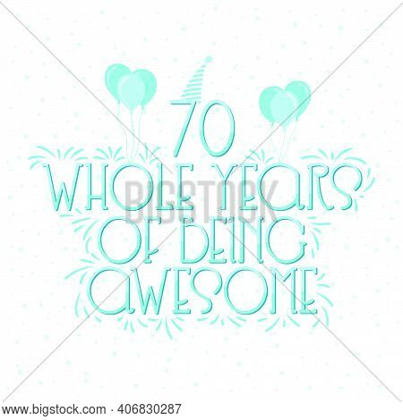 70 Years Birthday And 70 Years Wedding Anniversary Typography Design, 70 Whole Years Of Being Awesom