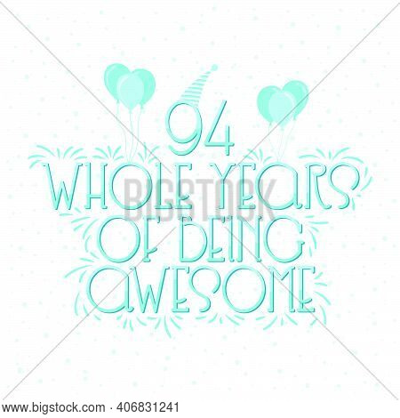94 Years Birthday And 94 Years Wedding Anniversary Typography Design, 94 Whole Years Of Being Awesom