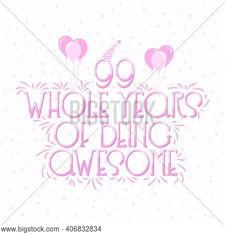 99 Years Birthday And 99 Years Wedding Anniversary Typography Design, 99 Whole Years Of Being Awesom