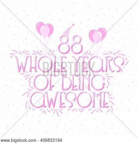 88 Years Birthday And 88 Years Wedding Anniversary Typography Design, 88 Whole Years Of Being Awesom