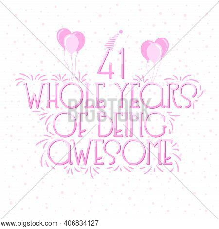 41 Years Birthday And 41 Years Wedding Anniversary Typography Design, 41 Whole Years Of Being Awesom