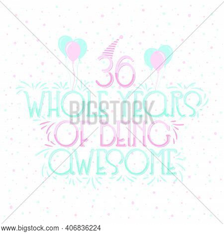 36 Years Birthday And 36 Years Wedding Anniversary Typography Design, 36 Whole Years Of Being Awesom