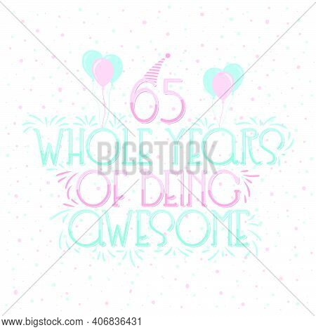 65 Years Birthday And 65 Years Wedding Anniversary Typography Design, 65 Whole Years Of Being Awesom