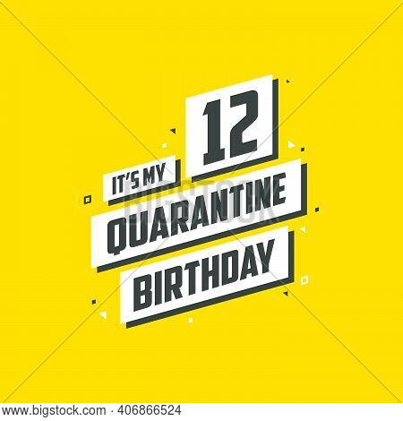 It's My 12th Quarantine Birthday, 12 Years Birthday Design. 12th Birthday Celebration On Quarantine.