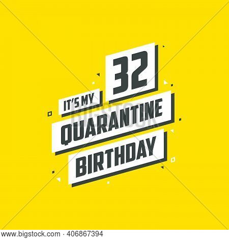It's My 32nd Quarantine Birthday, 32 Years Birthday Design. 32nd Birthday Celebration On Quarantine.