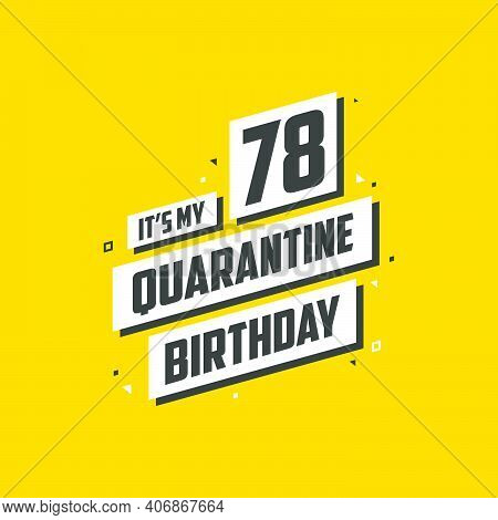 It's My 78 Quarantine Birthday, 78 Years Birthday Design. 78th Birthday Celebration On Quarantine.